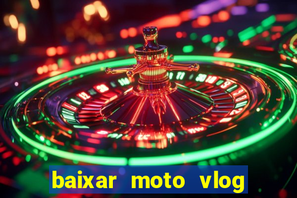 baixar moto vlog brasil dinheiro infinito